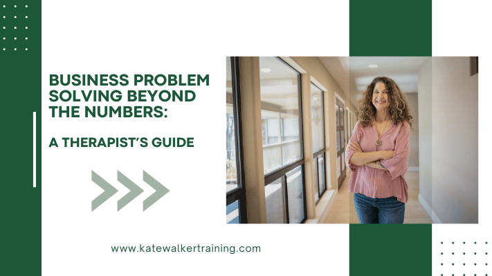 Promotional graphic featuring a smiling woman standing with crossed arms in a brightly lit corridor. To the left, a large text overlay reads 'BUSINESS PROBLEM SOLVING BEYOND THE NUMBERS: A THERAPIST'S GUIDE' in bold, dark font on a white and green background. Below is a web address: 'www.katewalktraining.com'. The design includes decorative elements such as green lines, arrow graphics, and polka dots.