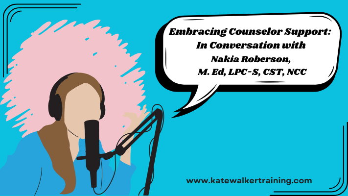 The image features a graphic design promoting a podcast episode titled "Embracing Counselor Support: In Conversation with Nakia Roberson, M. Ed., LPC-S, CST, NCC." On the left side of the image, there is an illustration of a female podcaster wearing headphones and speaking into a microphone. She is depicted with a side profile and her hair is styled in a bun. A large, pink, fuzzy thought bubble emerges from her head, containing the text of the podcast title and Nakia Roberson's qualifications. The background is a light blue, and the URL "www.katewalketraining.com" is displayed at the bottom right. The overall design is colorful and uses a modern, flat graphic style.